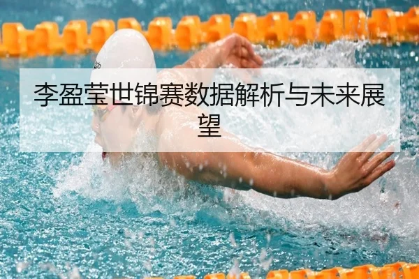 李盈莹世锦赛数据解析与未来展望